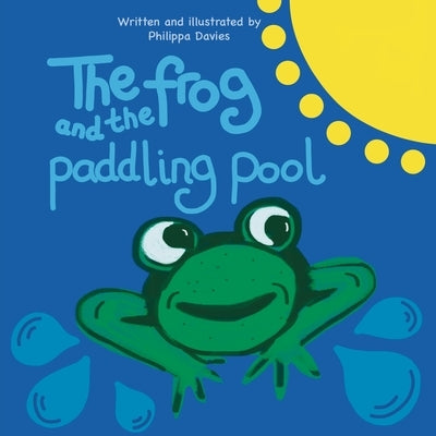 The Frog and the Paddling Pool by Davies, Philippa