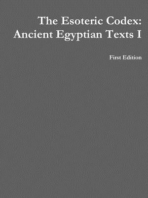 The Esoteric Codex: Ancient Egyptian Texts I by Rogers, Mark