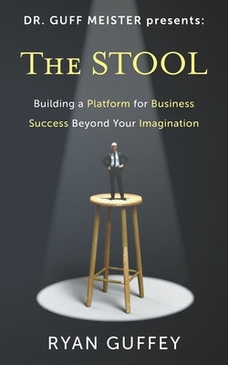 The Stool: Building a Platform for Success in Business Beyond Your Imagination by Guffey, Ryan