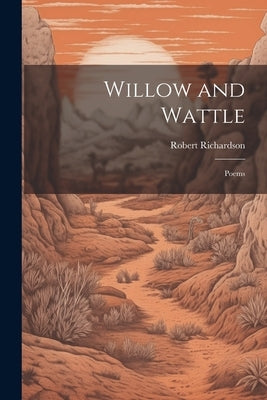 Willow and Wattle: Poems by Richardson, Robert