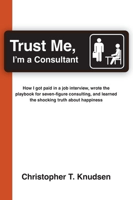 Trust Me, I'm a Consultant by Knudsen, Christopher T.