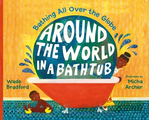 Around the World in a Bathtub: Bathing All Over the Globe by Bradford, Wade