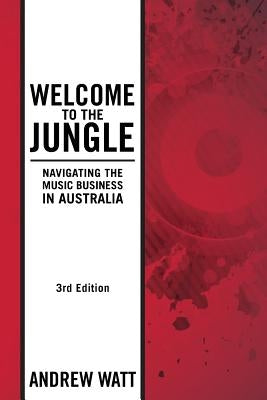 Welcome To The Jungle: Navigating the Music Business in Australia by Watt, Andrew