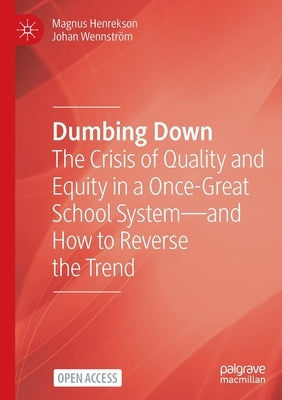 Dumbing Down: The Crisis of Quality and Equity in a Once-Great School System--And How to Reverse the Trend by Henrekson, Magnus