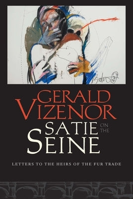 Satie on the Seine: Letters to the Heirs of the Fur Trade by Vizenor, Gerald