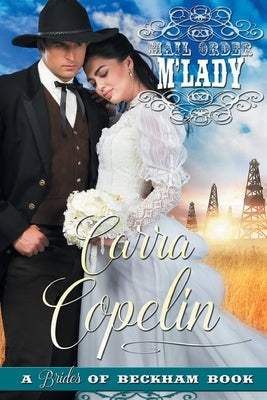 Mail Order M'Lady (A Brides of Beckham Book) (The Texas Wildcatter Series Book 1) by Copelin, Carra