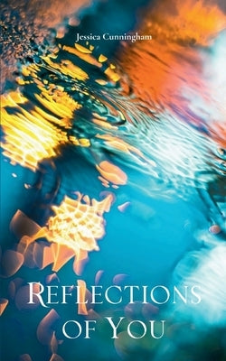 Reflections of You by Cunningham, Jessica