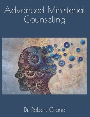 Advanced Ministerial Counseling by Grand, Robert E.