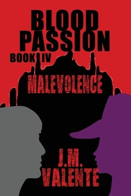 Blood Passion: Book IV Malevolence by Valente, J. M.