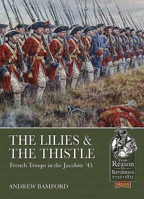 The Lilies & the Thistle: French Troops in the Jacobite '45 by Bamford, Andrew