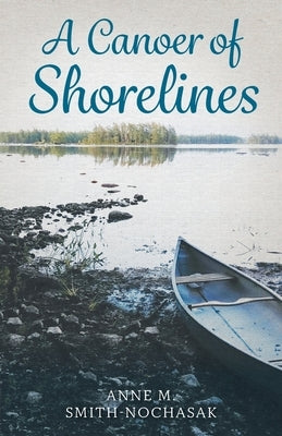 A Canoer of Shorelines by Smith-Nochasak, Anne M.