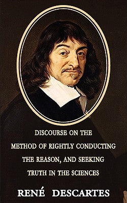 Discourse on the Method of Rightly Conducting the Reason, and Seeking Truth in the Sciences by Descartes, Rene