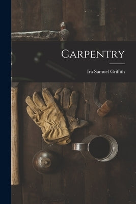 Carpentry by Griffith, Ira Samuel