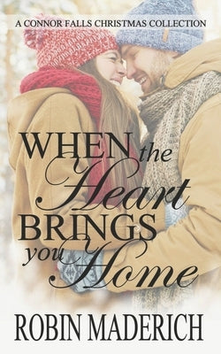 When the Heart Brings You Home - A Connor Falls Christmas Collection by Maderich, Robin