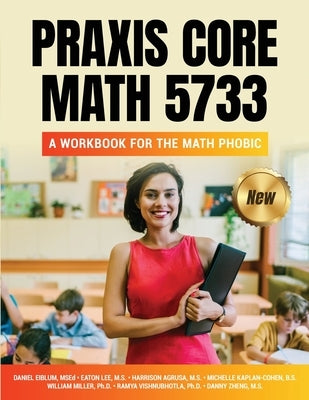 Praxis Core Math 5733: A Workbook for the Math Phobic by Eiblum, Daniel