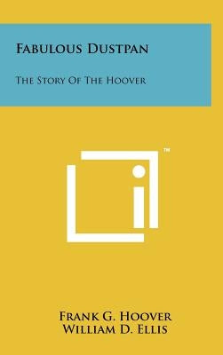 Fabulous Dustpan: The Story Of The Hoover by Hoover, Frank G.