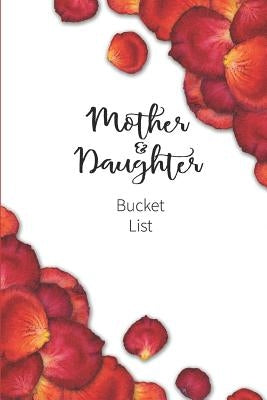 Mother and Daughter Bucket List: Write a Bucket List of Goals and Dreams by Bountiful, Joy