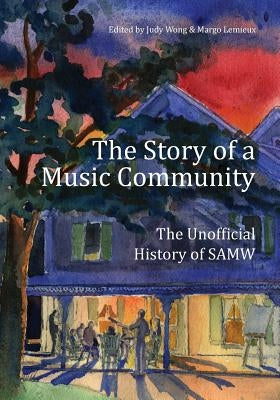 The Story of a Music Community: The Unofficial History of SAMW by LeMieux, Margo