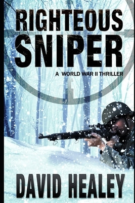 Righteous Sniper: A World War II Thriller by Healey, David