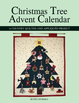 Christmas Tree Advent Calendar: A Country Quilted and Appliquéd Project by Sturgill, Ruthy