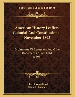 American History Leaflets, Colonial And Constitutional, November 1893: Ordinances Of Secession And Other Documents, 1860-1861 (1893) by Hart, Albert Bushnell