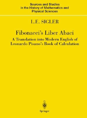 Fibonacci's Liber Abaci: A Translation Into Modern English of Leonardo Pisano's Book of Calculation by Sigler, Laurence