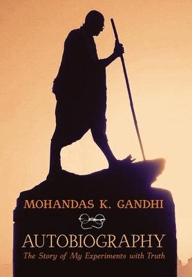 Mohandas K. Gandhi, Autobiography: The Story of My Experiments with Truth by Gandhi, Mohandas K.