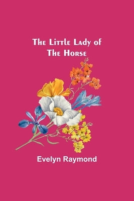 The Little Lady of the Horse by Raymond, Evelyn