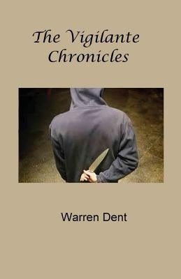 The Vigilante Chronicles by Dent, Warren