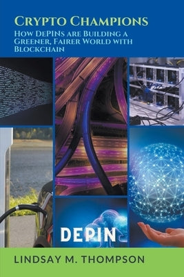 Crypto Champions: How DePINs are Building a Greener, Fairer World with Blockchain by Thompson, Lindsay M.