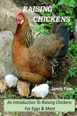 Raising Chickens - An Introduction To Raising Chickens For Eggs & Meat by Paris, James