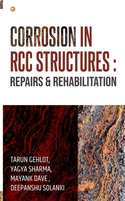 Corrosion In RCC Structures: Repairs & Rehabilitation: Repairs & Rehabilitation: Repairs & Rehabilitation: Repairs & Rehabilitation: Repairs & Reha by Gehlot, Tarun