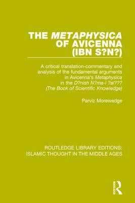 The 'Metaphysica' of Avicenna (ibn Si&#772;na&#772;): A critical translation-commentary and analysis of the fundamental arguments in Avicenna's 'Metap by Morewedge, Parviz