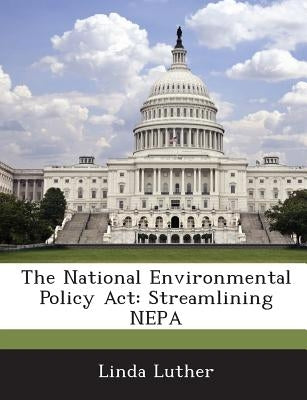 The National Environmental Policy ACT: Streamlining Nepa by Luther, Linda