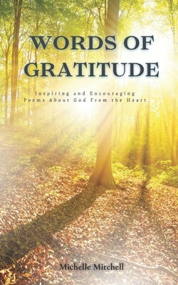 Words of Gratitude: Inspiring and Encouraging Poems About God From the Heart by Mitchell, Michelle