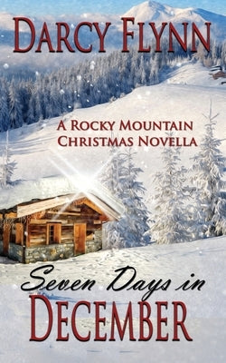 Seven Days in December: A Rocky Mountain Christmas Novella by Flynn, Darcy