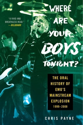 Where Are Your Boys Tonight?: The Oral History of Emo's Mainstream Explosion 1999-2008 by Payne, Chris