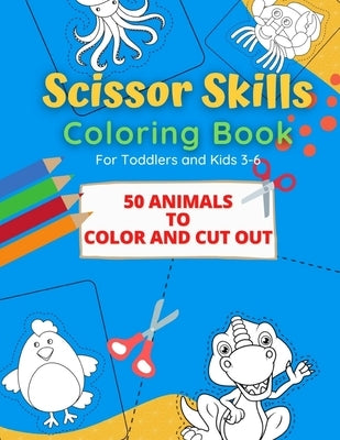 Scissor Skills Coloring Book: 50 Animals to Color and Cut out for Toddlers and Kids from 3-6 by Reizner, Steffen