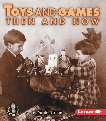 Toys and Games Then and Now by Nelson, Robin