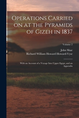 Operations Carried on at the Pyramids of Gizeh in 1837: With an Account of a Voyage Into Upper Egypt, and an Appendix; Volume 2 by Howard-Vyse, Richard William Howard