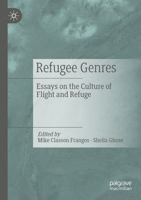 Refugee Genres: Essays on the Culture of Flight and Refuge by Classon Frangos, Mike