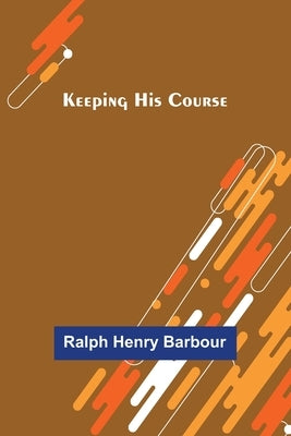 Keeping His Course by Henry Barbour, Ralph