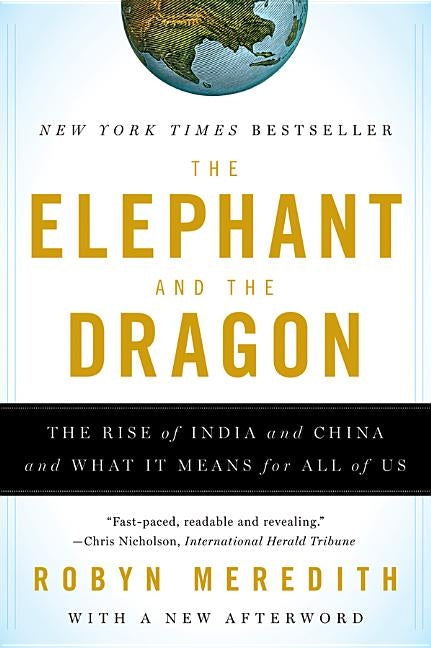 The Elephant and the Dragon: The Rise of India and China and What It Means for All of Us by Meredith, Robyn