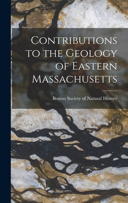 Contributions to the Geology of Eastern Massachusetts by Boston Society of Natural History