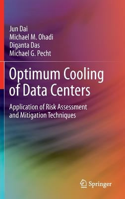 Optimum Cooling of Data Centers: Application of Risk Assessment and Mitigation Techniques by Dai, Jun