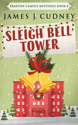 Sleigh Bell Tower: Murder at the Campus Holiday Gala by Cudney, James J.