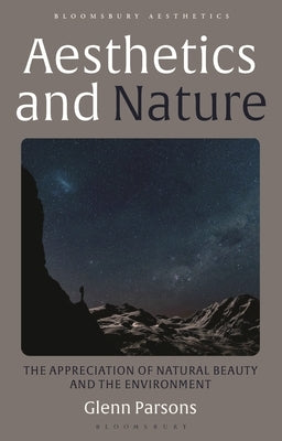 Aesthetics and Nature: The Appreciation of Natural Beauty and the Environment by Parsons, Glenn