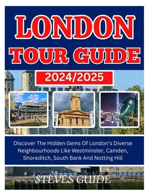 London Tour Guide 2024/2025: Discover The Hidden Gems Of London's Diverse Neighbourhoods Like Westminster, Camden, Shoreditch, South Bank And Notti by Guide, Steves