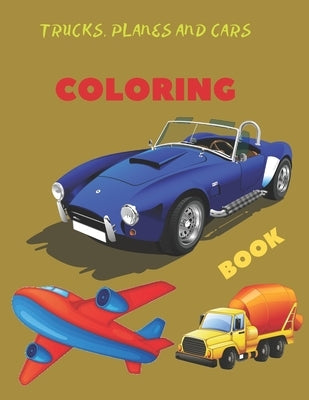 Trucks, Planes and Cars Coloring Book: coloring and activity book for kids and toddlers in preschool, 42 pages 8.5 by 11 by Cute Creative Coloring Books