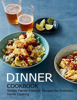 Dinner Cookbook: Simple Family-Friendly Recipes for Everyday Home Cooking by Hill, Angela